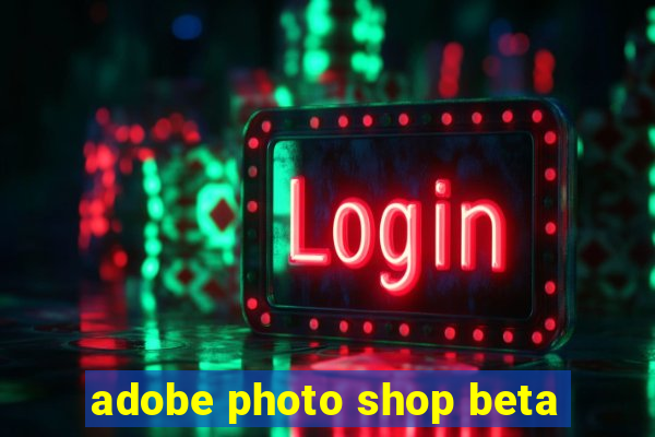 adobe photo shop beta